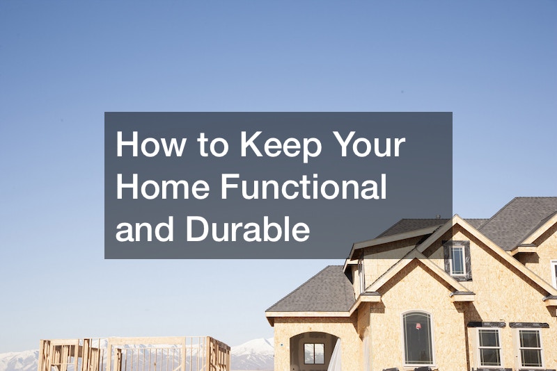 How to Keep Your Home Functional and Durable