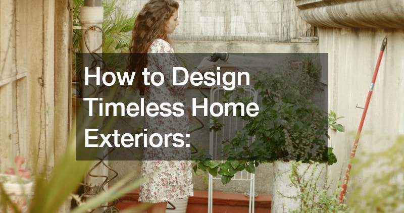 How to Design Timeless Home Exteriors  Strategies for Lasting Beauty and Value