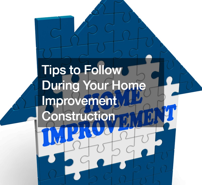 Tips to Follow During Your Home Improvement Construction