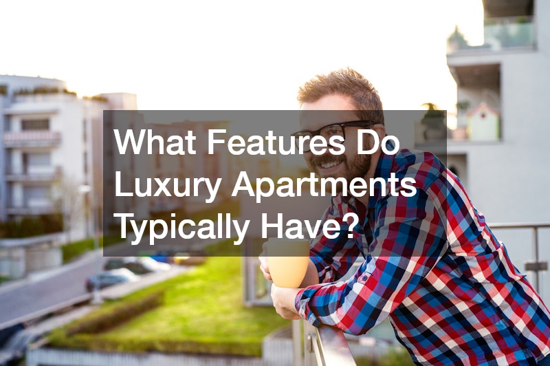 What Features Do Luxury Apartments Typically Have?