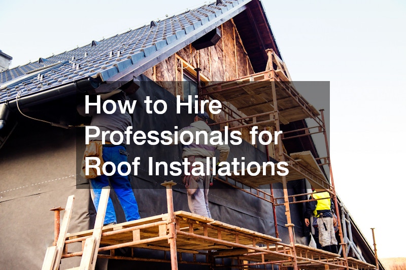 How to Hire Professionals for Roof Installations